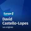 Podcast Europe 1 Les origines par David Castello-Lopes