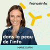 Podcast France Info Dans la peau de l'info avec Marie Dupin