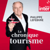 Podcast france inter La Chronique tourisme de Philippe Lefebvre