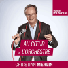 podcast france musique, Au coeur de l'orchestre, Christian Merlin