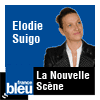 podcast france bleu La Nouvelle Scène avec Elodie Suigo