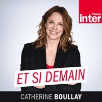 Podcast France Inter Et si demain ? avec  Catherine Boullay