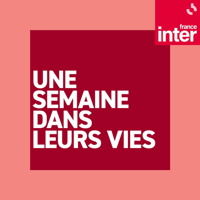 Podcast France Inter Une semaine dans leurs vies